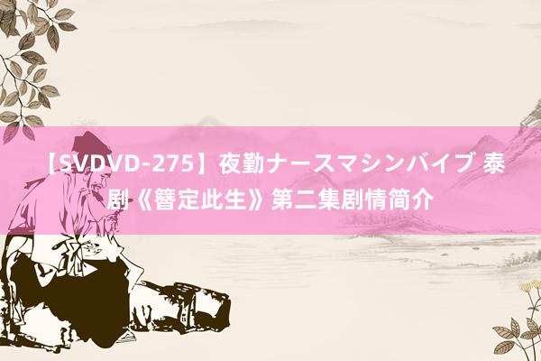 【SVDVD-275】夜勤ナースマシンバイブ 泰剧《簪定此生》第二集剧情简介