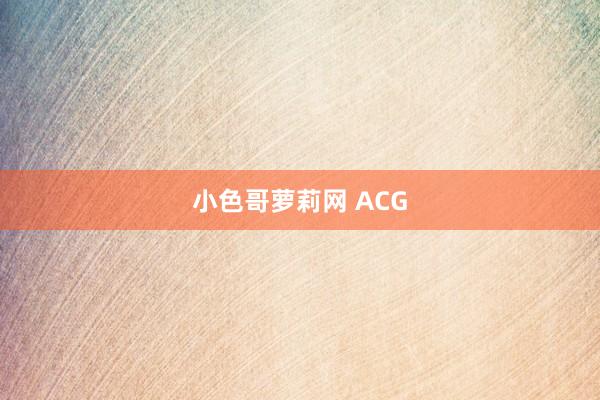 小色哥萝莉网 ACG